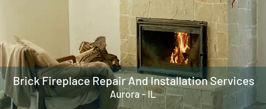 Brick Fireplace Repair And Installation Services Aurora - IL