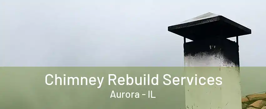 Chimney Rebuild Services Aurora - IL