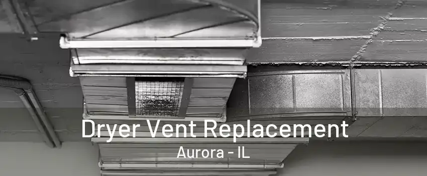 Dryer Vent Replacement Aurora - IL