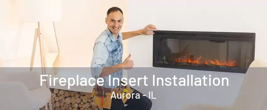 Fireplace Insert Installation Aurora - IL