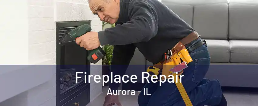 Fireplace Repair Aurora - IL