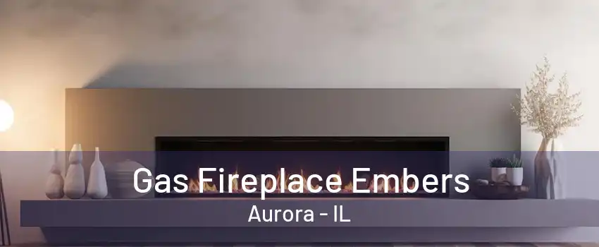 Gas Fireplace Embers Aurora - IL