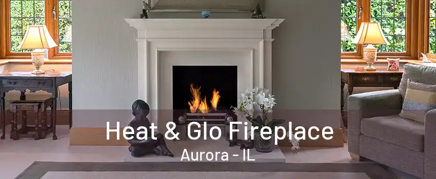 Heat & Glo Fireplace Aurora - IL