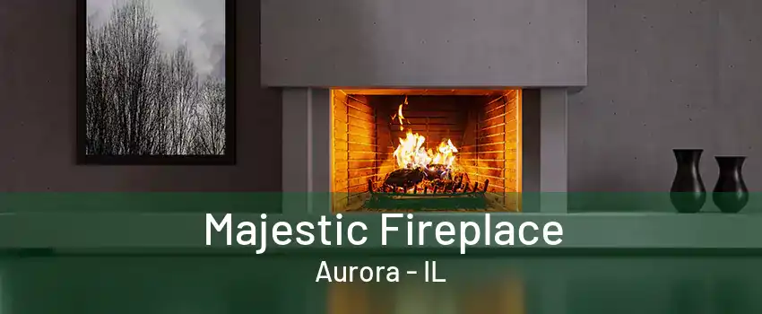 Majestic Fireplace Aurora - IL