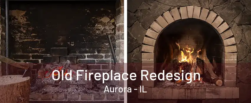 Old Fireplace Redesign Aurora - IL