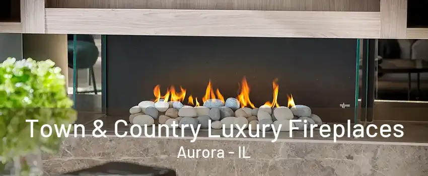 Town & Country Luxury Fireplaces Aurora - IL