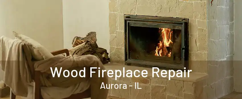 Wood Fireplace Repair Aurora - IL